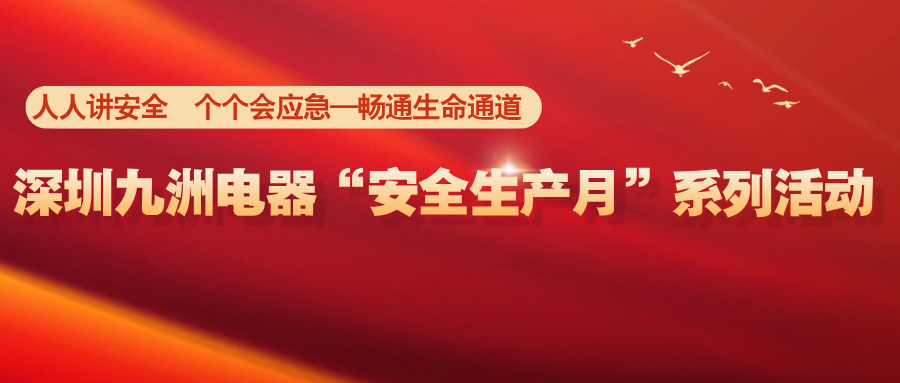 深圳九洲電器&ldquo;安全生產(chǎn)月&rdquo;系列活動(dòng)